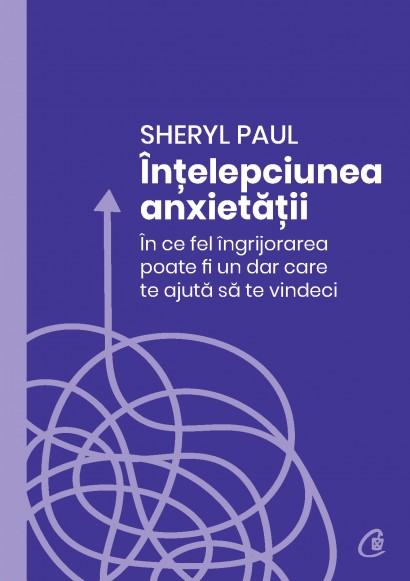Sheryl Paul - Înțelepciunea anxietății - Curtea Veche Publishing