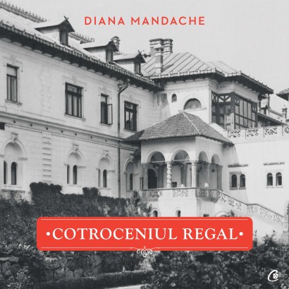 Diana Mandache - Cotroceniul regal - Curtea Veche Publishing