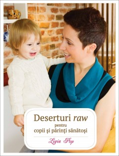 Carti Gastronomie - Deserturi raw pentru copii și părinți sănătoși - Ligia Pop - Curtea Veche Publishing