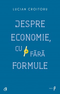 Autori români - Despre economie, cu și fără formule  - Lucian Croitoru - Curtea Veche Publishing