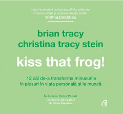 Audiobooks - Kiss That Frog! (AUDIOBOOK CD) - Brian Tracy, Christina Tracy Stein - Curtea Veche Publishing