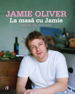 Autori străini - La masă cu Jamie - Jamie Oliver - Curtea Veche Publishing