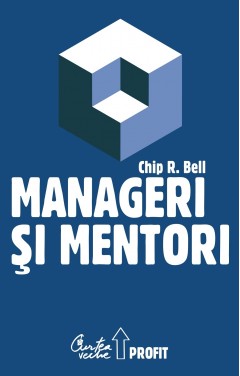 Dezvoltare Profesională - Manageri şi mentori - Chip R. Bell - Curtea Veche Publishing