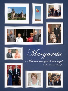 Cărți Regale - Margareta. Mărturia unui sfert de veac regal - Sandra Gătejeanu-Gheorghe - Curtea Veche Publishing