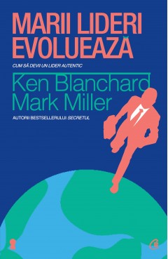 Dezvoltare Profesională - Marii lideri evoluează - Dr. Kenneth Blanchard, Mark Miller - Curtea Veche Publishing