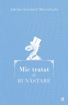 Autori români - Mic tratat de bunăstare - Adrian Leonard Mociulschi - Curtea Veche Publishing