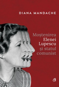 Autori români - Moștenirea Elenei Lupescu și statul comunist - Diana Mandache - Curtea Veche Publishing