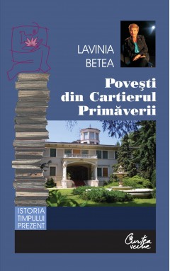 Autori români - Povești din cartierul Primăverii - Lavinia Betea - Curtea Veche Publishing