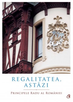 Cărți Regale - Regalitatea, astăzi - A.S.R. Principele Radu - Curtea Veche Publishing
