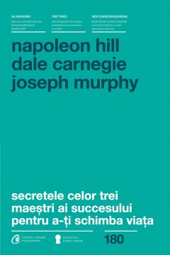  Secretele celor trei maeștri ai succesului pentru a-ți schimba viața - Dale Carnegie, Dr. Joseph Murphy, Napoleon Hill - 