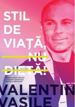 Autori români - Stil de viață, nu dietă! - Valentin Vasile - Curtea Veche Publishing